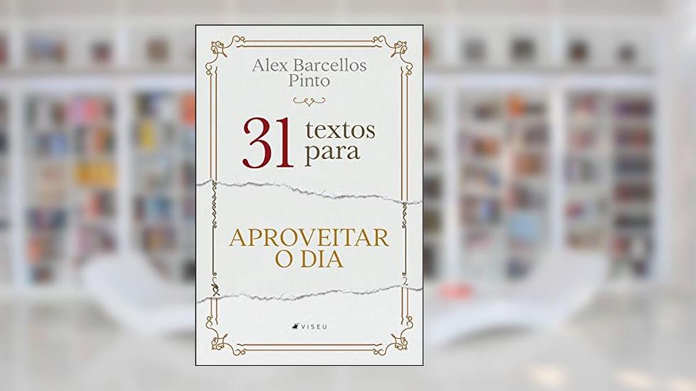 31 textos para aproveitar o dia, do autor Alex Barcellos Pinto