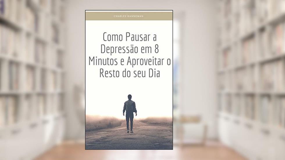 Como Pausar a Depressão em 8 Minutos e Aproveitar o Resto do seu Dia, do autor Charles Hanneman