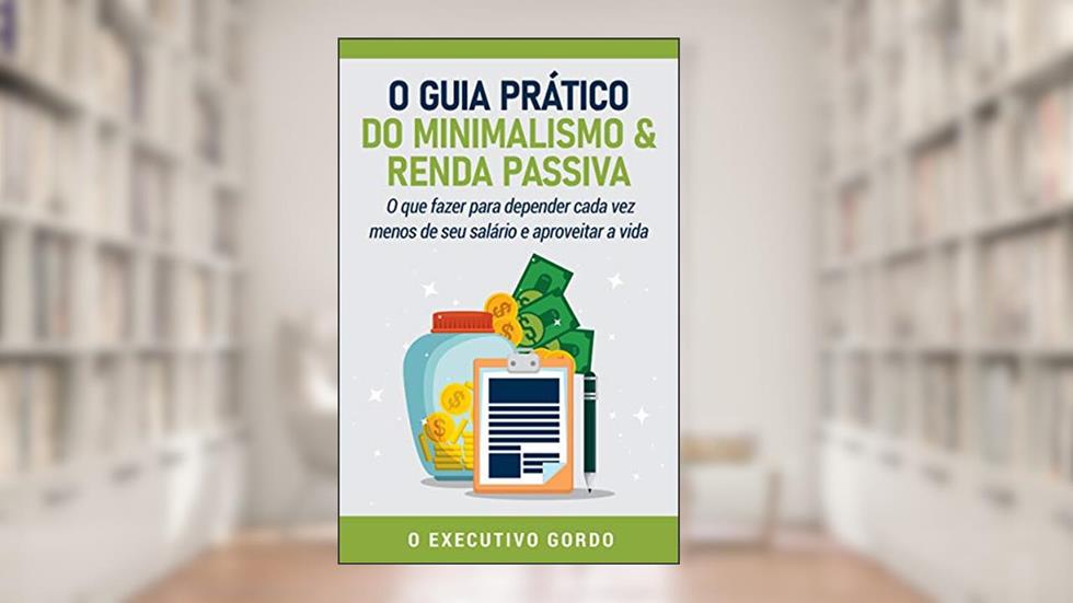 O Guia prático do Minimalismo & Renda Passiva: O que fazer para depender cada vez menos de seu salário e aproveitar a vida, do autor O Executivo Gordo