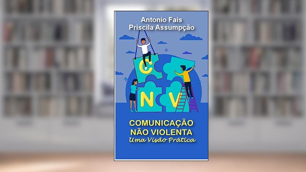 CNV - Comunicação não violenta na prática, do autor Antonio Fais; Priscila Assumpção