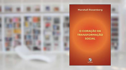 Capa de O coração da transformação social: como fazer a diferença no seu mundo, do autor Marshall Rosemberg