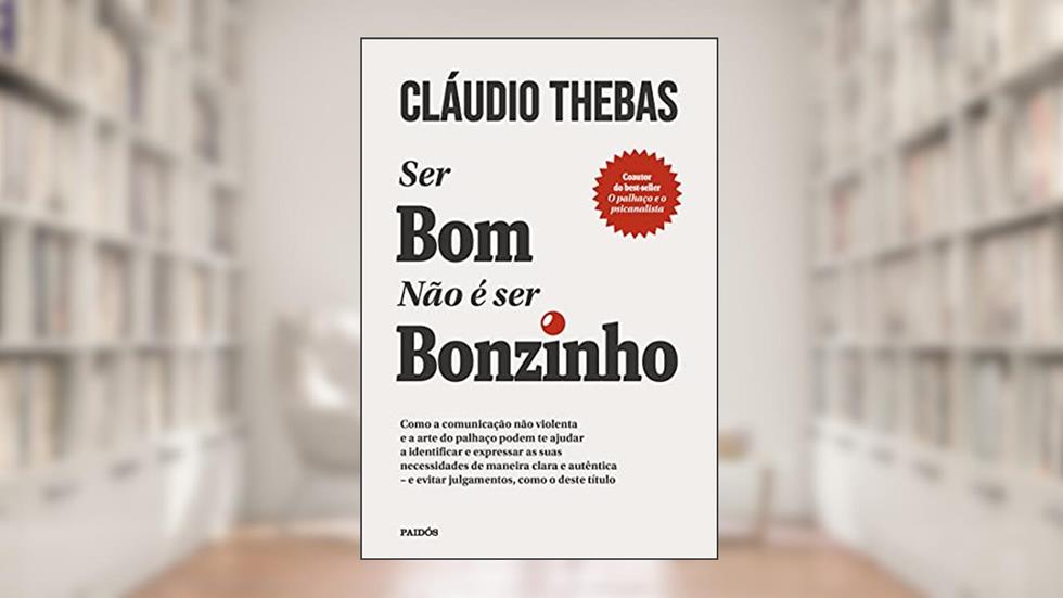 Ser bom não é ser bonzinho: Como a comunicação não violenta e a arte do palhaço podem te ajudar a identificar e expressar as suas necessidades de maneira ... - e evitar julgamentos, como o deste título, do autor Claudio Thebas