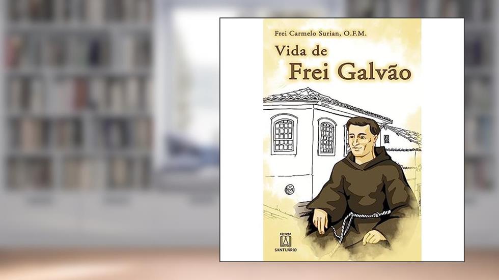 Vida de Frei Galvao: "o Frade Menor que São Paulo Aprisionou", do autor O.F.M. Frei Carmelo Surian