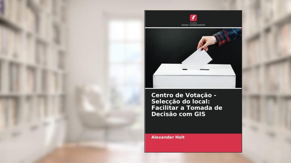 Centro de Votação - Selecção do local: Facilitar a Tomada de Decisão com GIS, do autor Alexander Holt