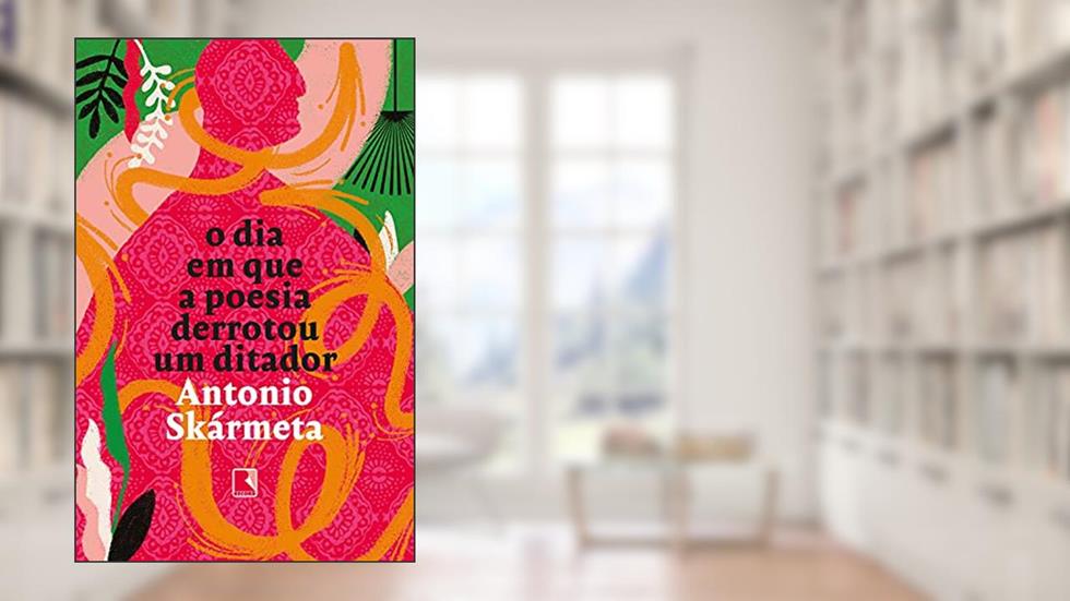 O dia em que a poesia derrotou um ditador, do autor Antonio Skármeta