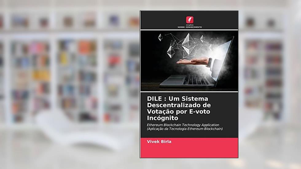 DILE: Um Sistema Descentralizado de Votação por E-voto Incógnito, do autor Vivek Birla