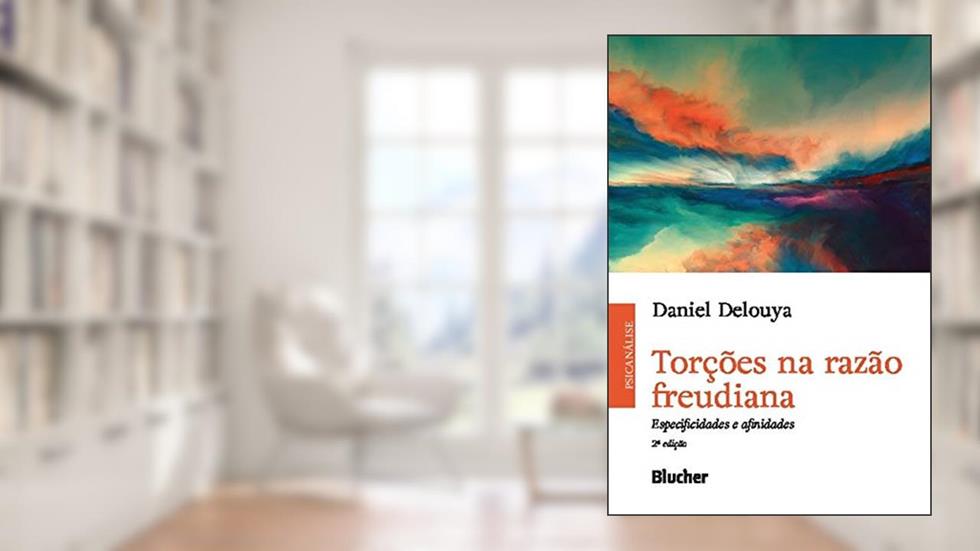Torções na Razão Freudiana: Especificidades e Afinidades, do autor Daniel Delouya