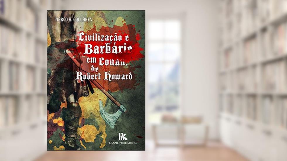 Civilização E Barbarie Em Conan, do autor Marco A. Collares