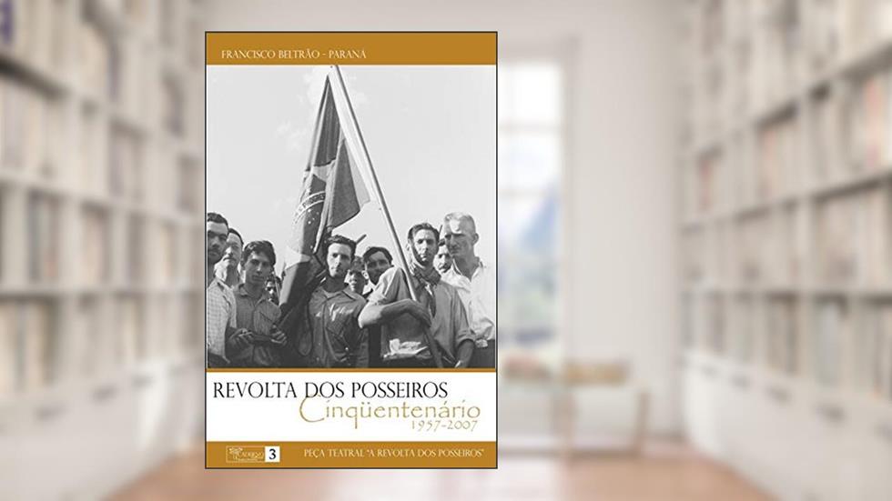 Revolta dos Posseiros - 1957-2007: Peça Teatral, do autor Tânia Maria Penso Ghedin