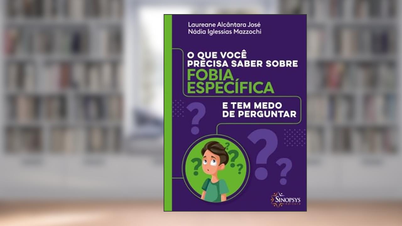 O que Você Precisa Saber Sobre Fobia Especifíca e tem Medo de Perguntar, do autor Laureane Hertlein Alcântara José