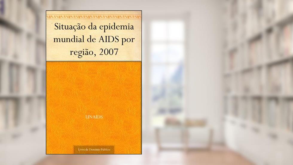 Situação da epidemia mundial de AIDS por região 2007, do autor UNAIDS