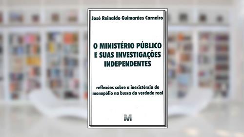 Capa de O ministério público e suas investigações independentes - 1 ed./2007, do autor José R. G. Carneiro