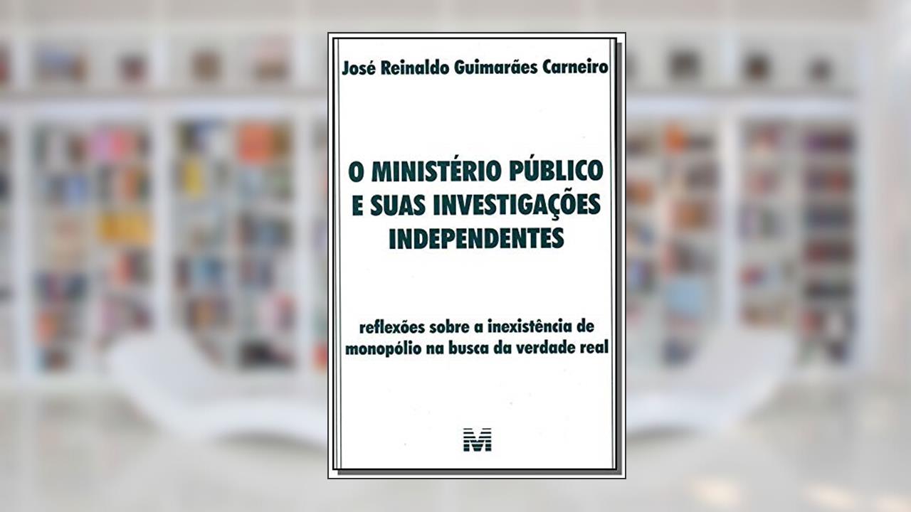 O ministério público e suas investigações independentes - 1 ed./2007, do autor José R. G. Carneiro