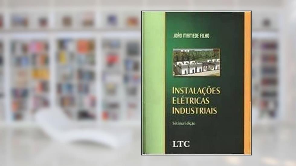 Instalações Elétricas Industriais - 7ª Edição 2007, do autor João Mamede Filho