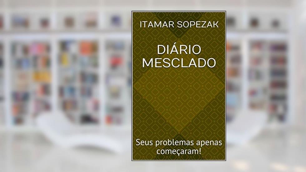 Diário Mesclado: Seus problemas apenas começaram!, do autor Itamar Sopezak