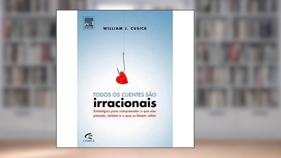 Todos Os Clientes Sao Irracionais, do autor William J. Cusick
