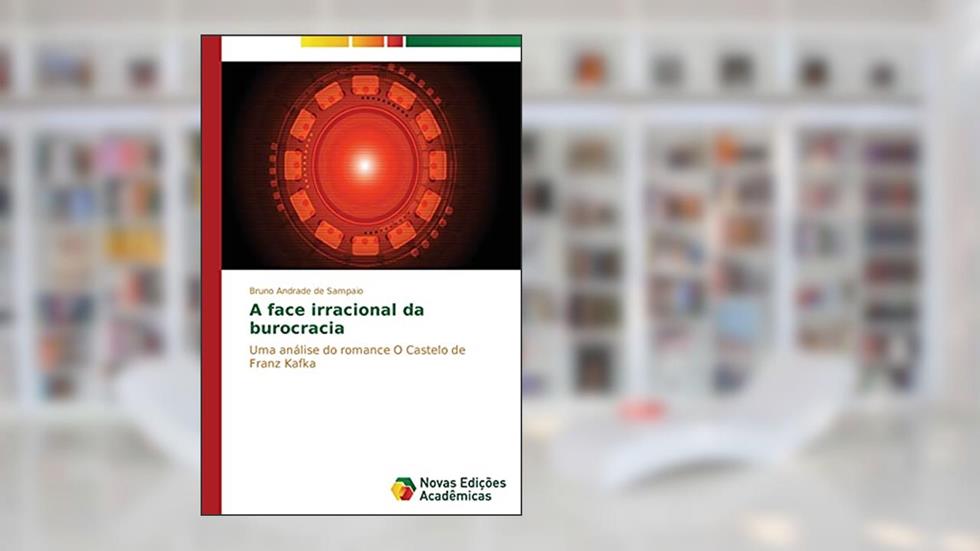 A face irracional da burocracia: Uma análise do romance O Castelo de Franz Kafka, do autor Andrade de Sampaio Bruno