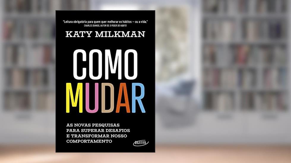Como mudar: As novas pesquisas para superar desafios e transformar nosso comportamento, do autor Katy Milkman