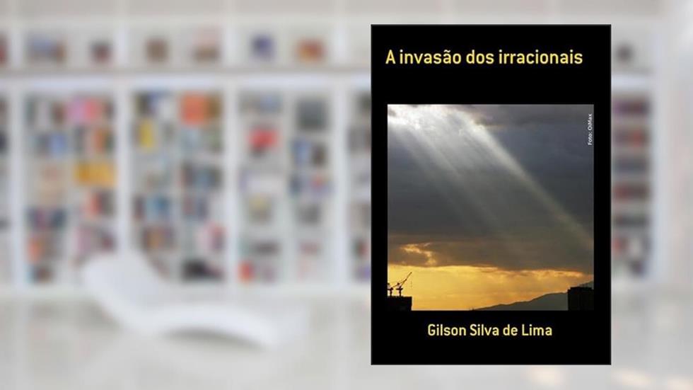 A Invasao dos Irracionais, do autor Gilson Silva De Lima