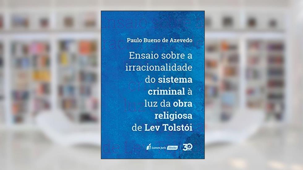 Ensaio Sobre A Irracionalidade Do Sistema Criminal À Luz Da Obra Religiosa De Lev Tolstói - 2019, do autor Paulo Bueno De Azevedo