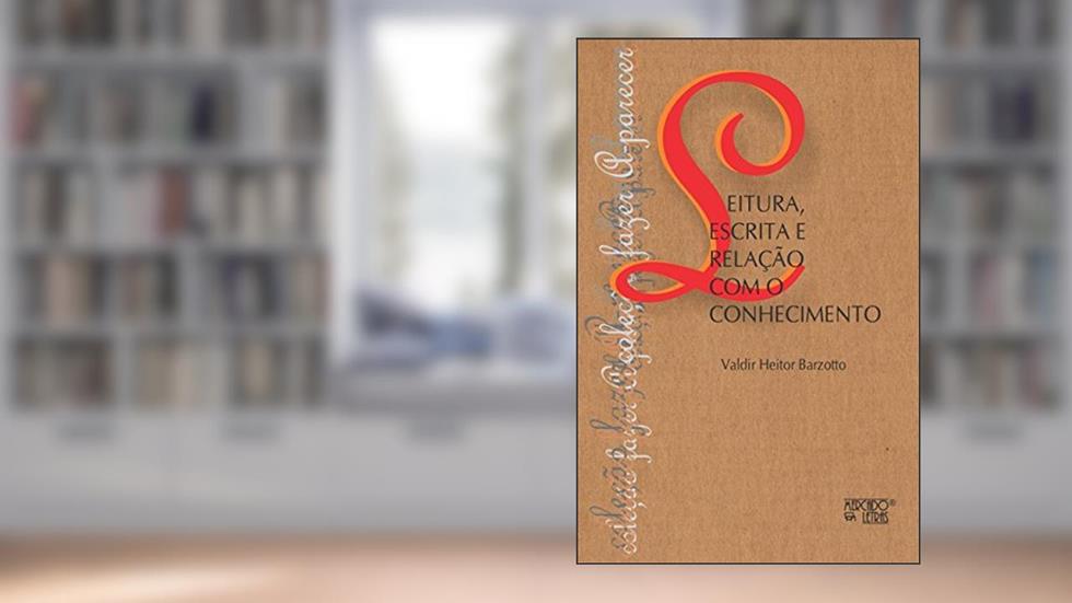 Leitura, Escrita e Relação com o Conhecimento, do autor Valdir Heitor Barzotto