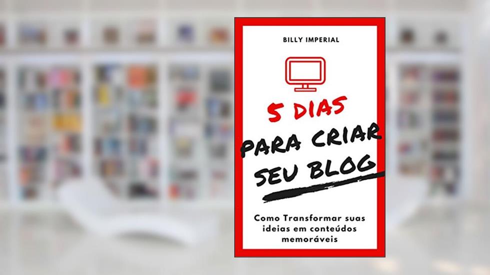 5 Dias Para Criar Seu Blog: Como Transformar Suas Ideias Em Conteúdos Memoráveis (Negócios Digitais, empreendedorismo), do autor Billy Imperial