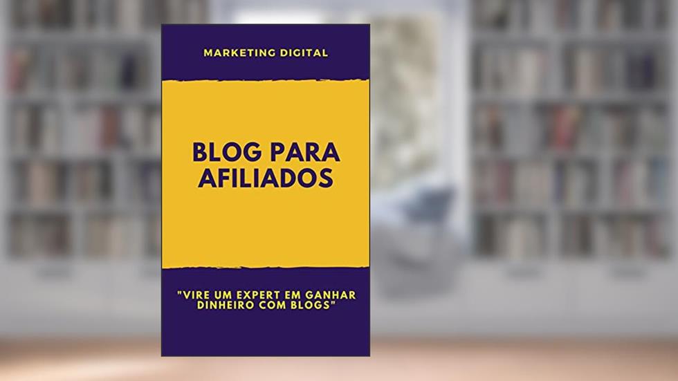 Blog Para Afiliados : Vire um expert em ganhar dinheiro com blogs, do autor Ana Paula De Morais
