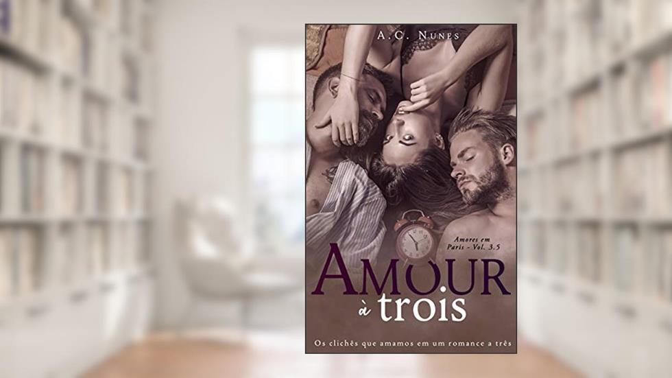 Amour à Trois: Spin-off da série Amores em Paris - Vol. 3.5, do autor A.C. Nunes