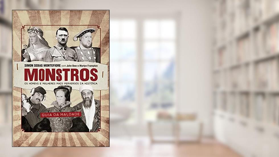 Monstros: os homens e mulheres mais perversos da história, do autor Simon Sebag Montefiore; John Bew; Martyn Frampton