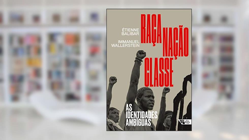 Raça, Nação, Classe: as Identidades Ambíguas, do autor Étienne Balibar; Immanuel Wallerstein