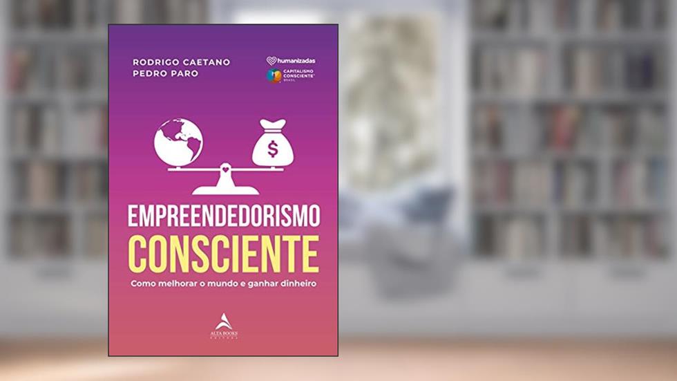 Empreendedorismo Consciente: Como Melhorar o Mundo e Ganhar Dinheiro, do autor Rodrigo Caetano; Pedro Paro