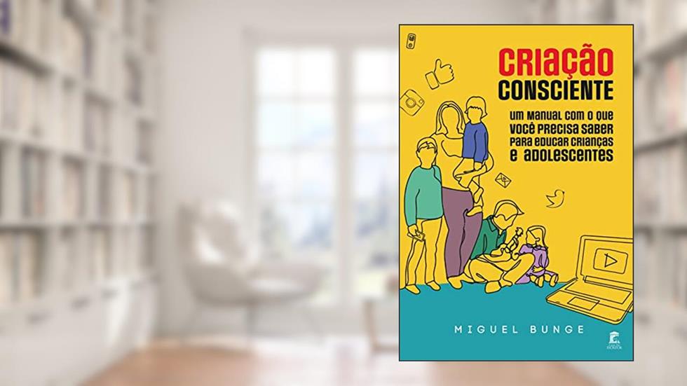 Criação Consciente: Um manual com o que você precisa saber para educar crianças e adolescentes, do autor Miguel Bunge
