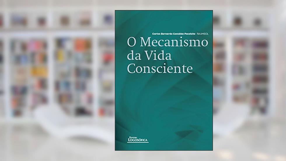 O Mecanismo da Vida Consciente, do autor Carlos Bernardo González Pecotche