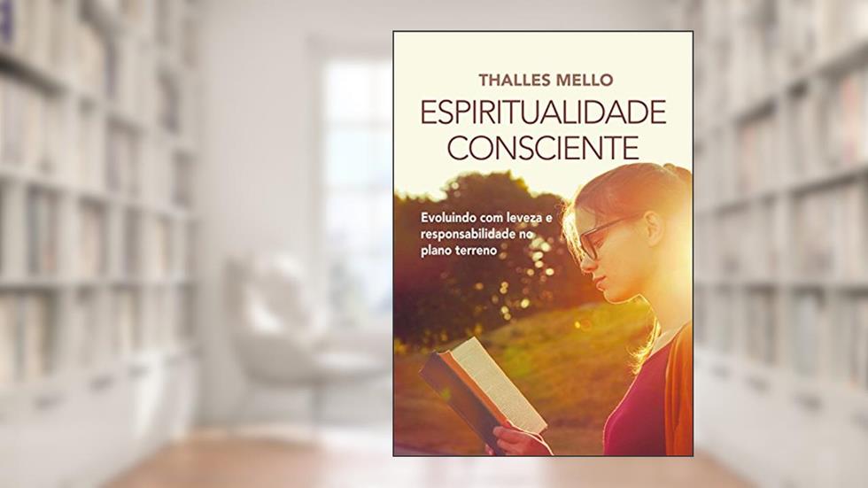 Espiritualidade Consciente: Evoluindo com leveza e responsabilidade no plano terreno, do autor Thalles Mello