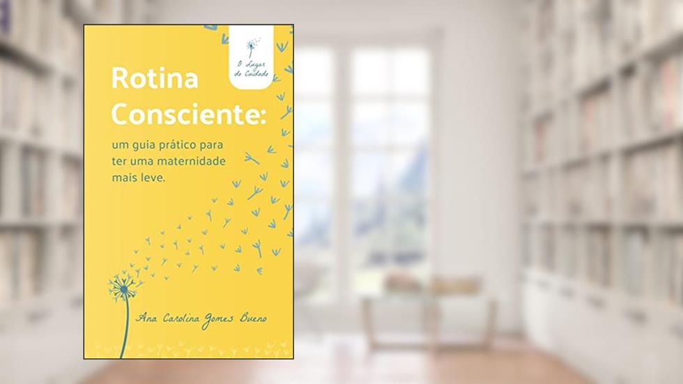 Rotina Consciente: Um guia prático para ter uma maternidade mais leve, do autor Ana Carolina Gomes Bueno