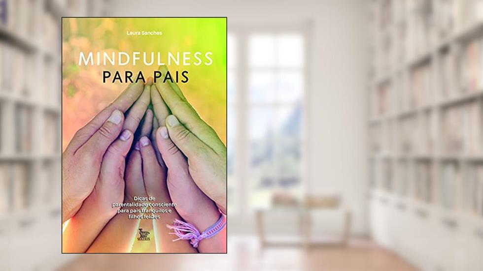 Mindfulness para pais: Dicas de parentalidade consciente para pais tranquilos e filhos felizes, do autor Laura Sanches