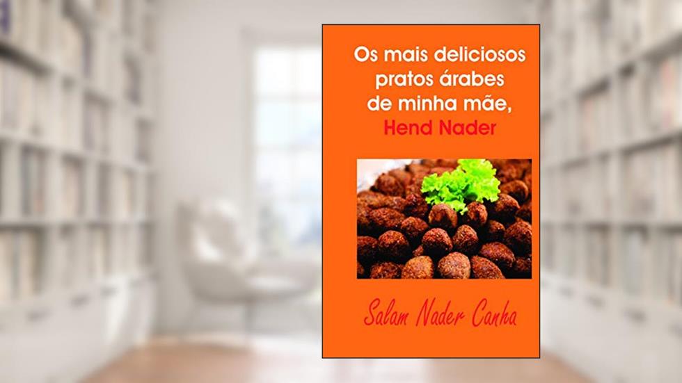 Os mais deliciosos pratos árabes de minha mãe, Hend Nader, do autor Salam Nader Canha