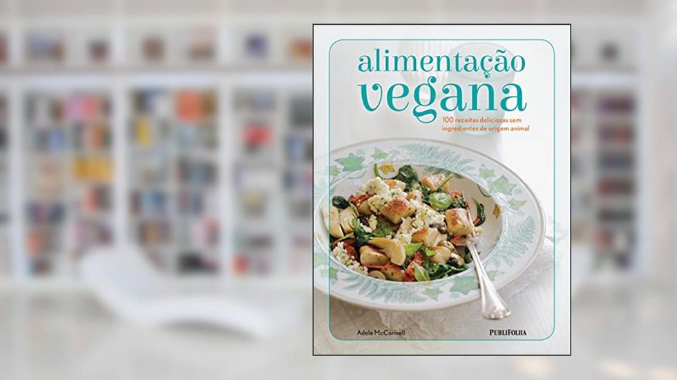 Alimentação Vegana. 100 Receitas Deliciosas sem Ingredientes de Origem Animal, do autor Adele McConnell