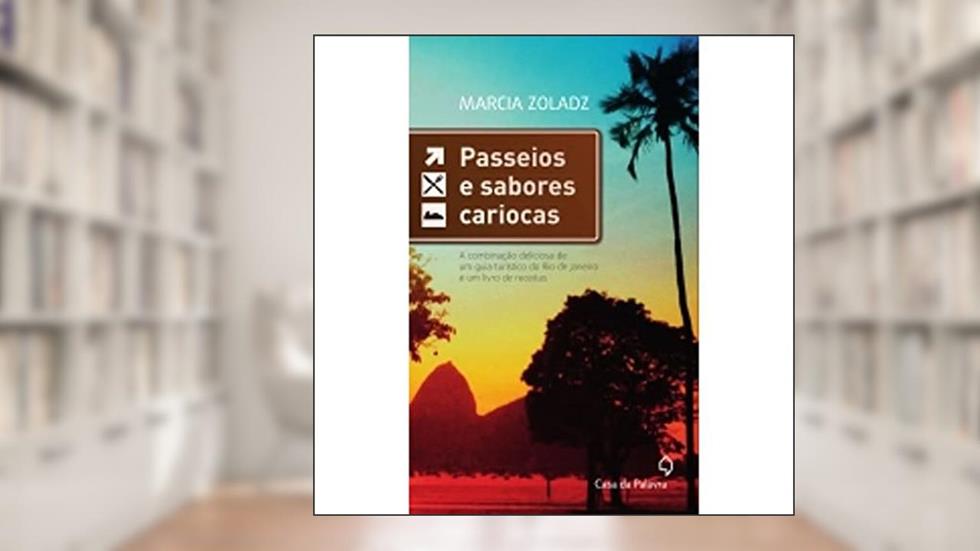 Passeios e Sabores Cariocas. A Combinação Deliciosa de Um Guia Turístico do Rio de Janeiro e Um Livro de Receitas, do autor Márcia Zoladz