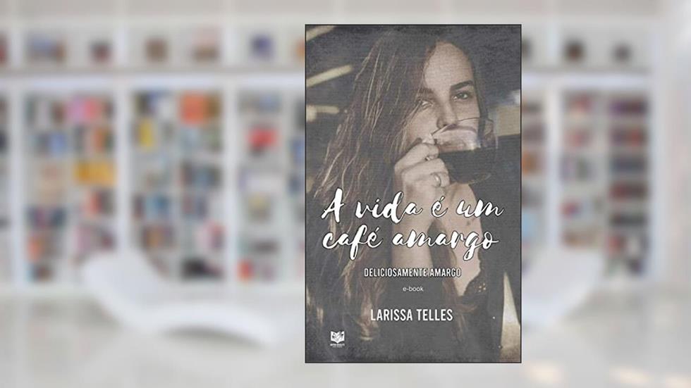 A vida é um café amargo: Deliciosamente amargo, do autor Larissa Telles; Laís Telles
