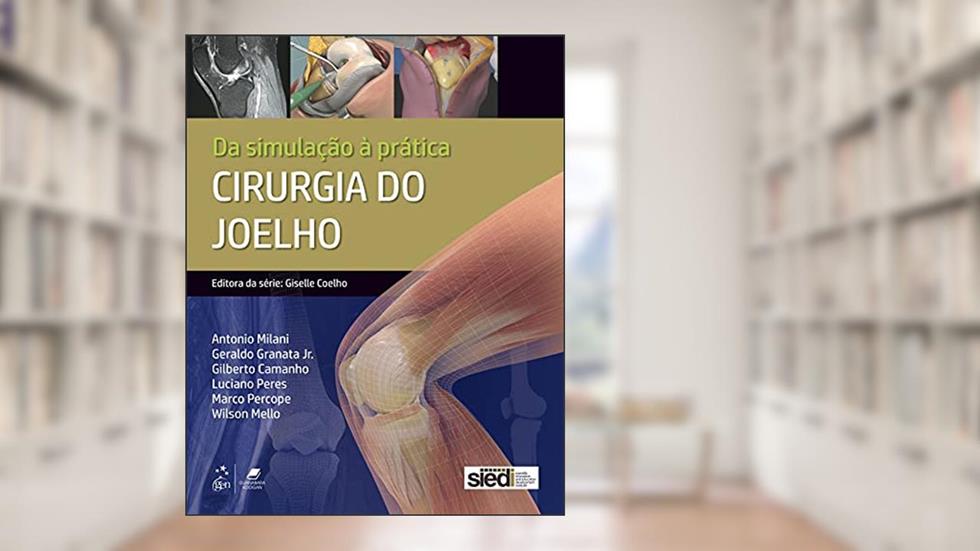 Cirurgia do Joelho - Da Simulação à Prática: da Simulação à Prática Cirúrgica, do autor Wilson Mello