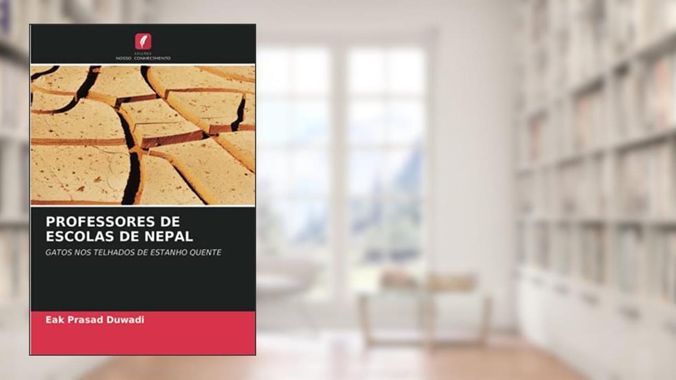 PROFESSORES DE ESCOLAS DE NEPAL: GATOS NOS TELHADOS DE ESTANHO QUENTE, do autor Eak Prasad Duwadi