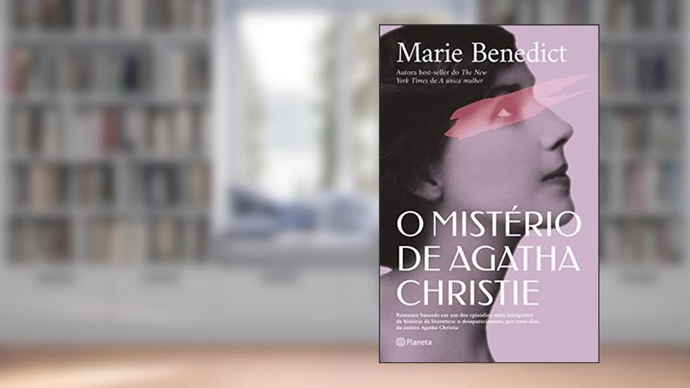 O mistério de Agatha Christie: Romance baseado em um dos episódios mais intrigantes da história da literatura: o desaparecimento, por onze dias, da autora Agatha Christie, do autor Marie Benedict
