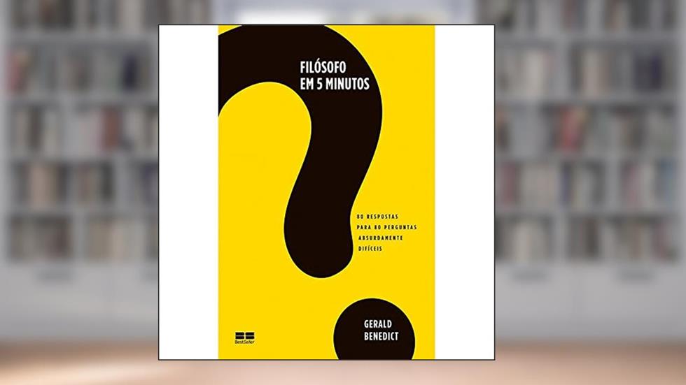 Filósofo em 5 minutos: 80 respostas para 80 perguntas absurdamente difíceis: 80 respostas para 80 perguntas absurdamente difíceis, do autor Gerald Benedict