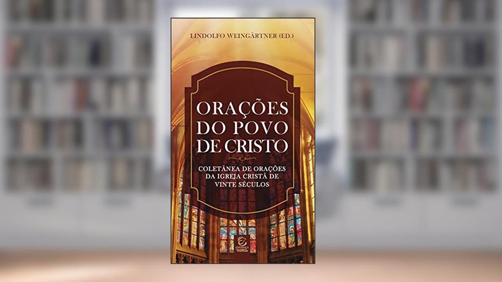 Orações do povo de Cristo - eBook: coletânea de orações da igreja cristã de vinte séculos, do autor Lindolfo Weingärtner