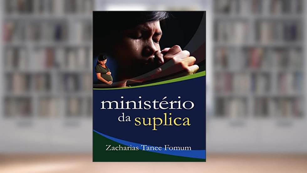 O Ministério de Súplica (Livros de Z.T.Fomum em Português), do autor Zacharias Tanee Fomum