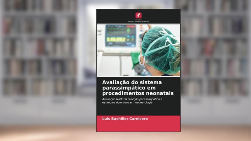 Avaliação do sistema parassimpático em procedimentos neonatais: Avaliação NIPE da reacção parassimpática a estímulos dolorosos em neonatologia, do autor Luis Bachiller Carnicero
