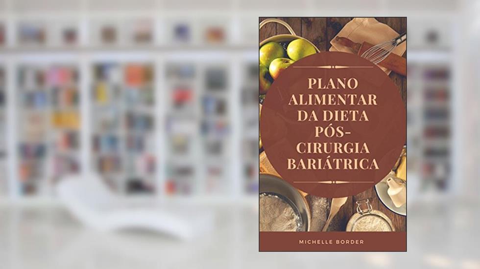 Plano Alimentar da Dieta Pós-Cirurgia Bariátrica, do autor Michelle Border