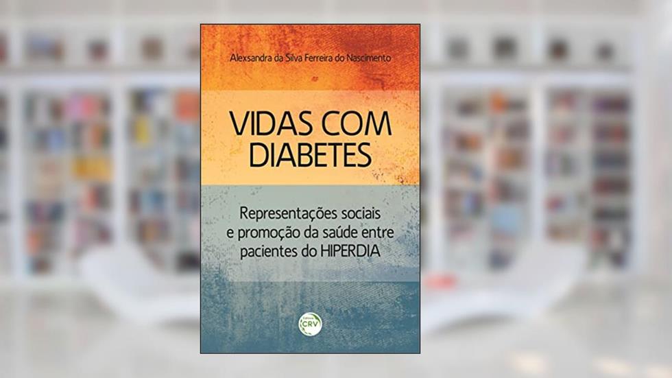 VIDAS COM DIABETES: representações sociais e promoção da saúde entre pacientes do HIPERDIA, do autor Alexsandra da Silva Ferreira do NASCIMENTO