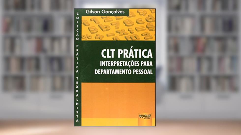 CLT Prática - Interpretações para Departamento Pessoal - Coleção Prática trabalhista, do autor Gilson Gonçalves